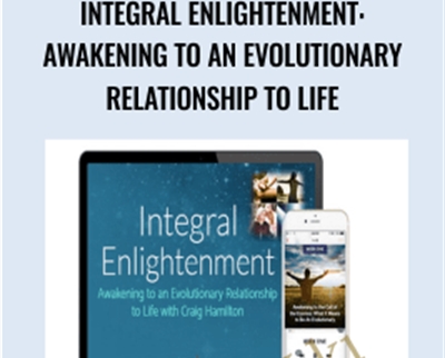 Integral Enlightenment: Awakening to an Evolutionary Relationship to Life - Craig Hamilton