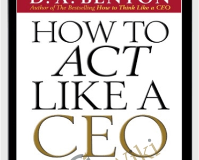 How To Act Like A CEO (10 Rules For Getting To The Top And Staying There) - D. A. Benthon
