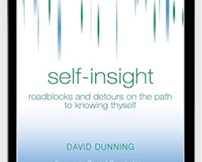 Self-Insight-Roadblocks and Detours on the Path to Knowing Thyself - David Dunning