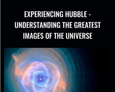 Experiencing Hubble - Understanding the Greatest Images of the Universe - David M. Meyer