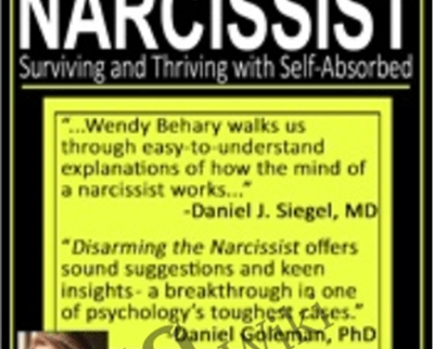 Disarming the Narcissist: Surviving and Thriving with the Self-Absorbed - Wendy T. Behary