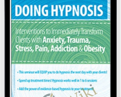 Doing Hypnosis: Interventions to Immediately Transform Clients with Anxiety