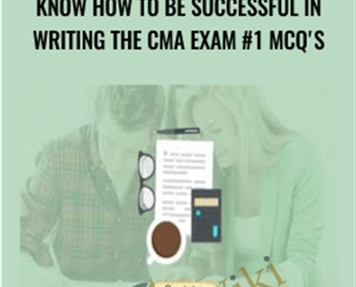 Know how to be successful in writing the CMA Exam #1 MCQs - Dr. John Daniel McLellan