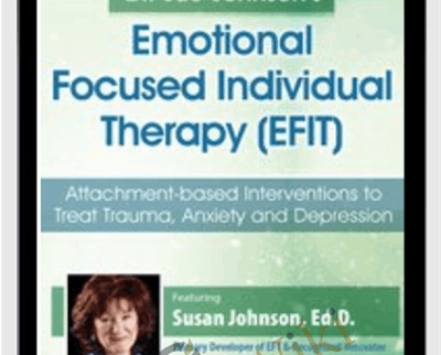 Dr. Sue Johnsons Emotionally Focused Individual Therapy (EFIT): Attachment-based Interventions to Treat Trauma