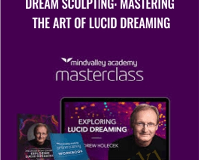 Dream Sculpting: Mastering the Art of Lucid Dreaming - Andrew Holocek