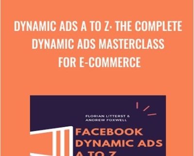 Dynamic Ads A to Z: The Complete Dynamic Ads Masterclass For E-Commerce - Andrew Foxwell
