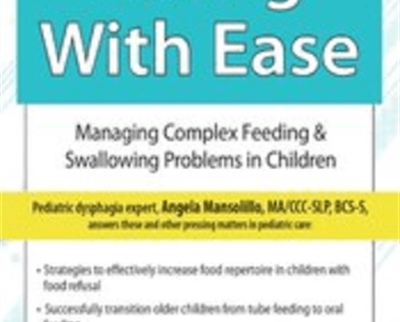 Eating with Ease: Managing Complex Feeding and Swallowing Problems in Children - Angela Mansolillo