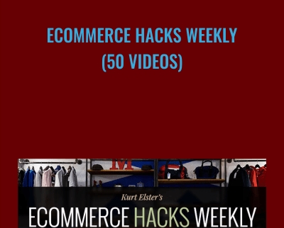 Ecommerce Hacks Weekly (50 Videos) - Kurt Elster