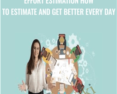 Effort Estimation How to Estimate and Get Better Every Day - Anca Onuta