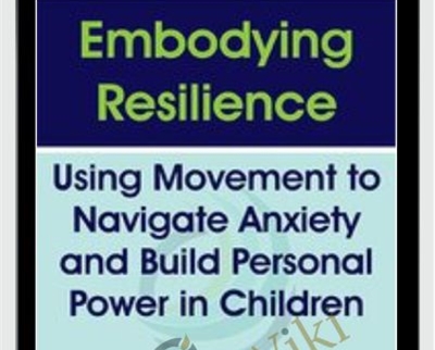 Embodying Resilience: Using Movement to Navigate Anxiety and Build Personal Power in Children - Jennifer Cohen Harper