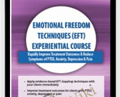 Emotional Freedom Techniques (EFT) Experiential Course: Rapidly Improve Treatment Outcomes and Reduce Symptoms of PTSD