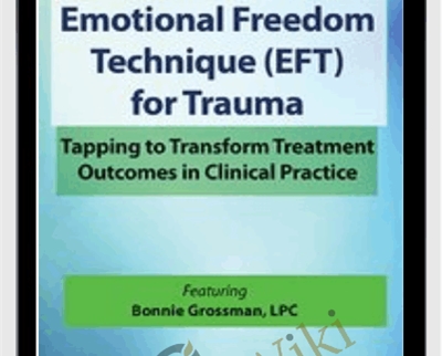 Emotional Freedom Techniques (EFT) for Trauma: Tapping to Transform Treatment Outcomes in Clinical Practice  - Bonnie Grossman