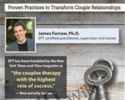 Emotionally Focused Therapy (EFT): Proven Practices to Transform Couple Relationships - James Furrow