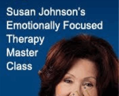 Emotionally Focused Therapy Master Class - Susan Johnson