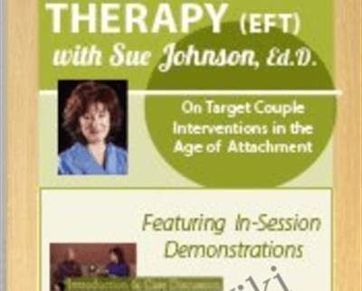 Emotionally Focused Therapy with Dr. Sue Johnson: On Target Couple Interventions in the Age of Attachment - Dr. Sue Johnson