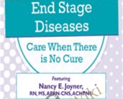 End Stage Diseases: Care When There Is No Cure - Nancy Joyner