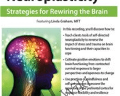 Enhancing Neuroplasticity: Strategies for Rewiring the Brain - Linda Graham