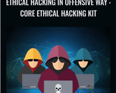Ethical Hacking in Offensive Way: Core Ethical Hacking Kit - Various Authors