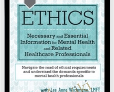Ethics: Necessary and Essential Information for Mental Health and Related Healthcare Professionals - Lee Anne Wichmann and Teresa Kintigh