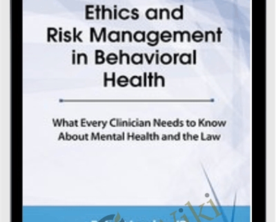 Ethics and Risk Management in Behavioral Health: What Every Clinician Needs to Know About Mental Health and the Law - Landau and Dr. Reamer