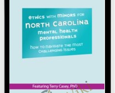 Ethics with Minors for North Carolina Mental Health Professionals: How to Navigate the Most Challenging Issues - Terry Casey
