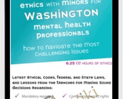 Ethics with Minors for Washington Mental Health Professionals: How to Navigate the Most Challenging Issues - Terry Casey