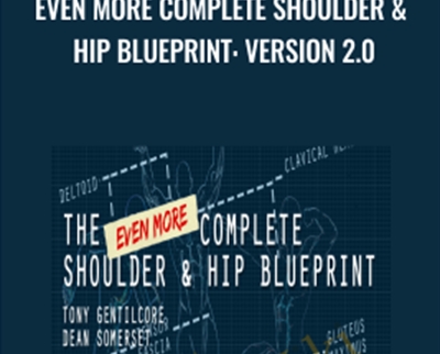 Even More Complete Shoulder and Hip Blueprint: version 2.0 - Tony Gentilcore and Dean Somerset