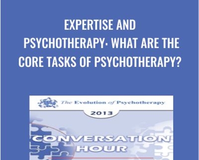 Expertise and Psychotherapy: What are the Core Tasks of Psychotherapy? - Donald Meichenbaum