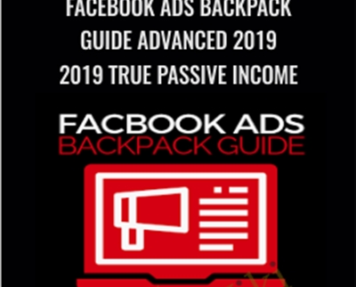 Facebook Ads Backpack Guide Advanced 2019 (2019 True Passive Income) - Ben Adkins