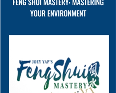 Feng Shui Mastery: Mastering Your Environment - Joey Yap