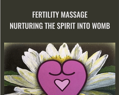 Fertility Massage Nurturing the Spirit Into Womb - Claire Marie Miller