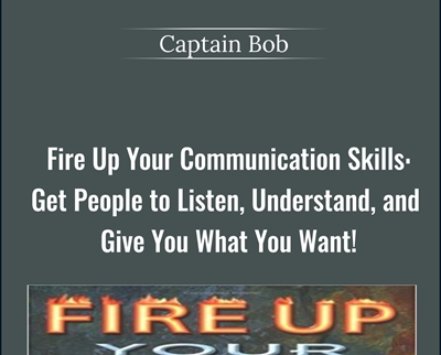 Fire Up Your Communication Skills: Get People to Listen