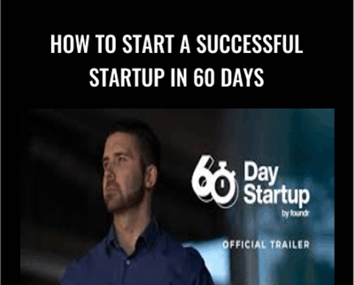 How To Start A Successful Startup In 60 Days - Foundr