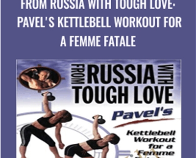From Russia with Tough Love: Pavels Kettlebell Workout for a Femme Fatale - Anonymously