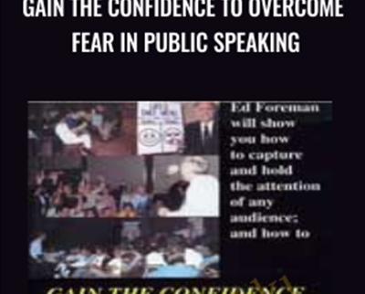Gain The Confidence To Overcome Fear In Public Speaking - Ed Foreman