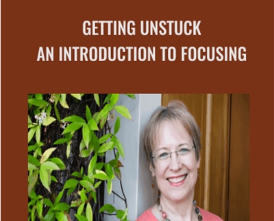 Getting Unstuck An Introduction to Focusing - Ann Weiser Cornell