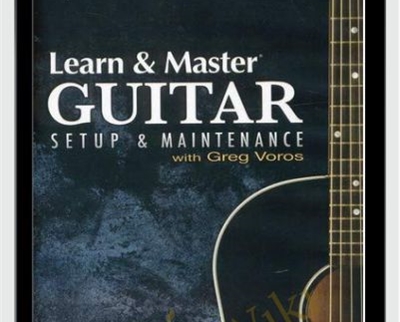 Learn and Master Guitar -Setup and Maintenance - Greg Voros