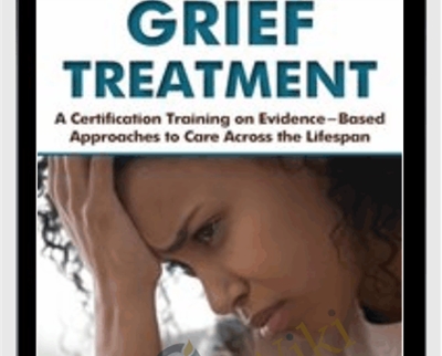 Grief Treatment: A Certification Training on Evidence-Based Approaches to Care Across the Lifespan - Alissa Drescher and Christina Zampitella
