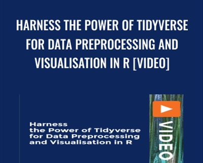 Harness the Power of Tidyverse for Data Preprocessing and Visualisation in R [Video] - Minerva Singh