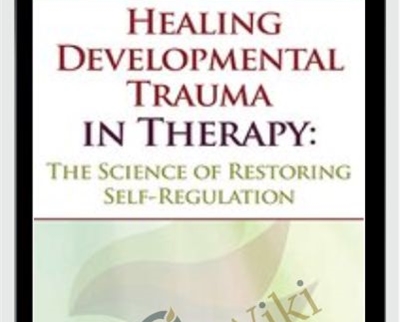 Healing Developmental Trauma in Therapy: The Science of Restoring Self-Regulation - Jon Caldwell
