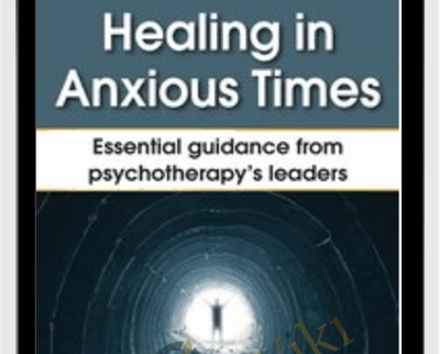 Healing in Anxious Times: Essential Guidance from Psychotherapys Leaders - Bessel van der Kolk and Others