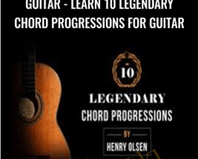 Guitar -Learn 10 Legendary Chord Progressions for Guitar - Henry Olsen
