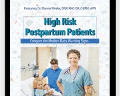 High Risk Postpartum Patients: Conquer the Mother-Baby Warning Signs - Donna Weeks