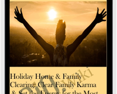 Holiday Home and Family Clearing: Clear Family Karma and Set the Energy for the Most Positive
