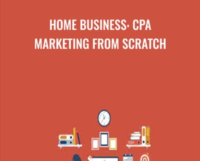 Home Business: CPA Marketing From Scratch - Sandor Kiss and Vincent Lu