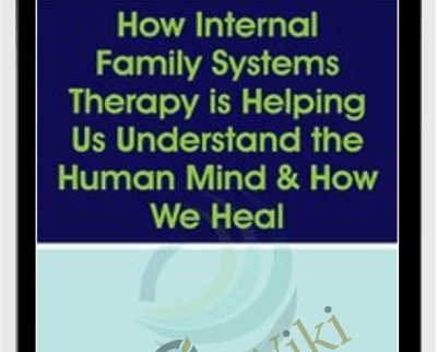 How Internal Family Systems Therapy is Helping Us Understand the Human Mind and How We Heal - Richard C. Schwartz