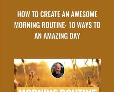 How To Create An Awesome Morning Routine: 10 Ways To Start An Amazing Day - Derek Franklin