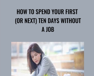 How To Spend Your First (Or Next) Ten Days Without a Job - Bill Huffhine