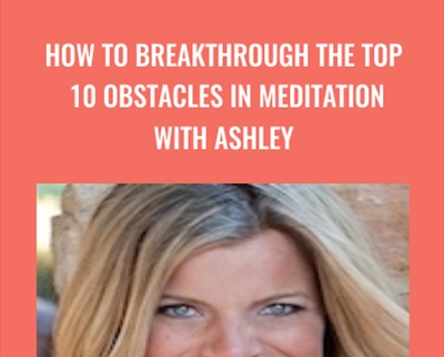 How to Breakthrough the Top 10 Obstacles in Meditation - Ashley