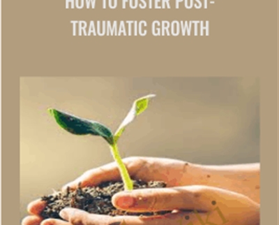 How to Foster Post-Traumatic Growth - NICABM